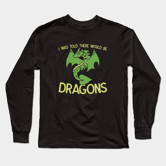 I was told there would be Dragons Long Sleeve T-Shirt by bubbsnugg